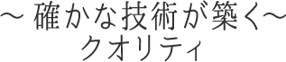 ～確かな技術が築くクオリティ～